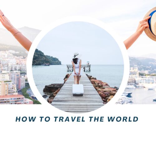 How to Travel the World: A Comprehensive Guide